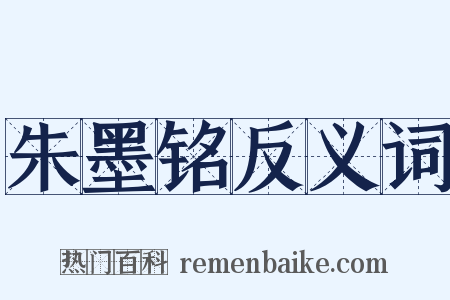 朱墨铭反义词是什么意思的图片